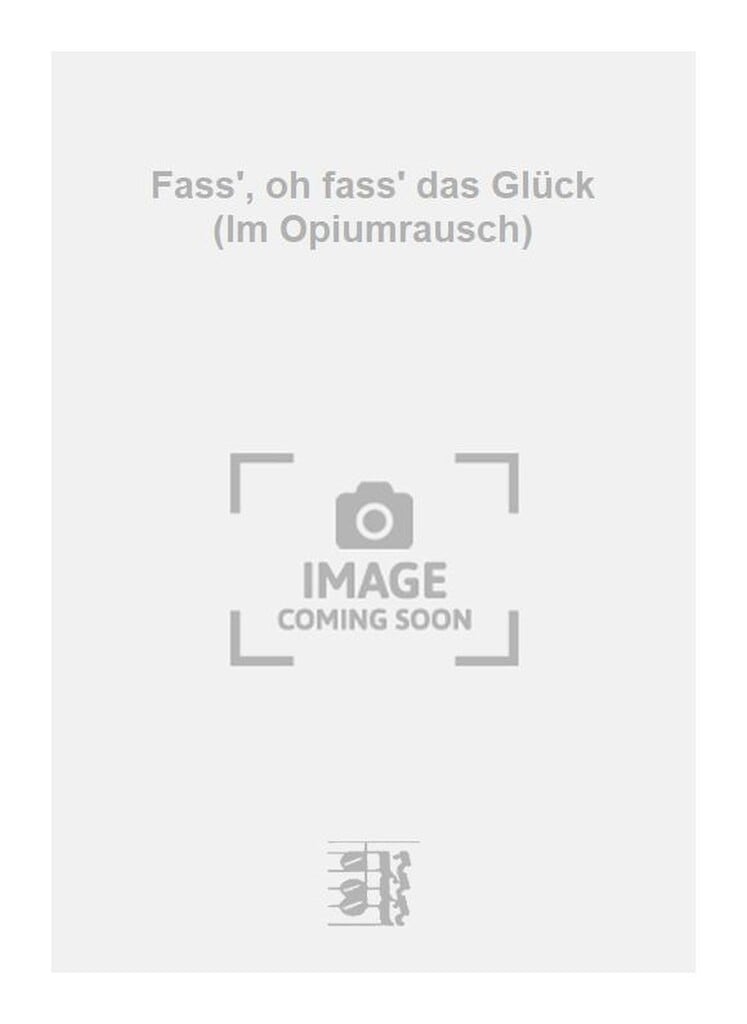 Fass', oh fass' das Glück (Im Opiumrausch)